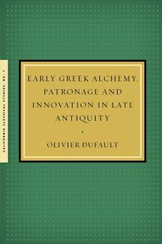 Early Greek Alchemy Patronage and Innovation in Late Antiquity