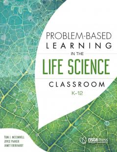 Problem-Based Learning in the Life Science Classroom K-12