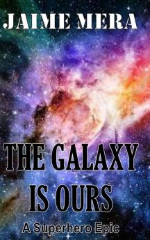 The Galaxy is Ours A Superhero Epic