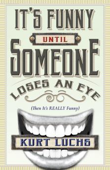 It's Funny Until Someone Loses an Eye (Then It's Really Funny)