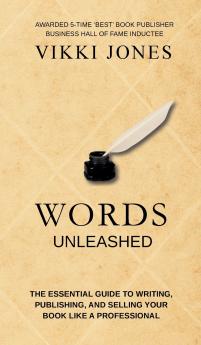 Words Unleashed - The Essential Guide to Writing Publishing and Selling Your Book Like a Professional