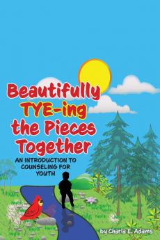 Beautifully Tye-ing the Pieces Together An Introduction to Counseling for Youth