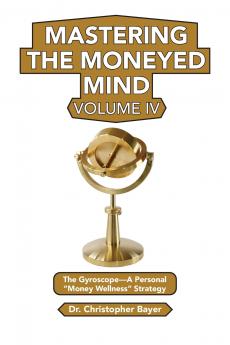 Mastering the Moneyed Mind Volume IV