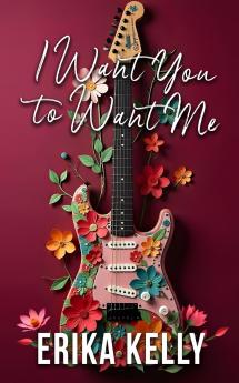 I Want You To Want Me (Alternate Special Edition Cover Rock Star Romance Book 2)