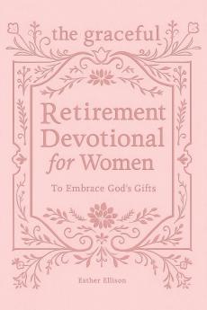 The Graceful Retirement Devotional for Women to Embrace God's Gifts