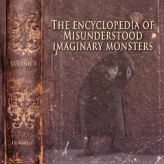 The Encyclopedia of Misunderstood Imaginary Monsters