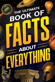 The Ultimate Book of Facts About Everything