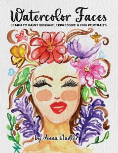 Watercolor Faces - Learn to Paint Vibrant Expressive & Fun Portraits
