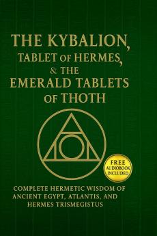 The Kybalion The Tablet of Hermes & The Emerald Tablets of Thoth