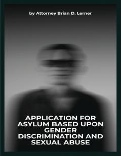 Application for Asylum Based Upon Gender Discrimination and Sexual Abuse