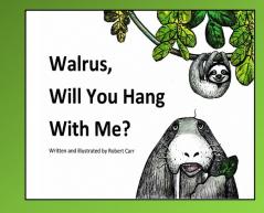 Walrus Will You Hang With Me?