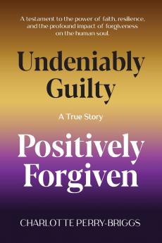 Undeniably Guilty Positively Forgiven