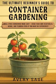 The Ultimate Beginner's Guide to Container Gardening