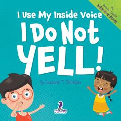 I Use My Inside Voice. I Do Not Yell!