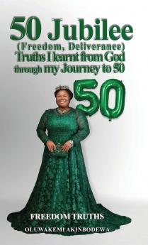 50 Jubilee (Freedom Deliverance) truths I learnt from God through my journey to 50