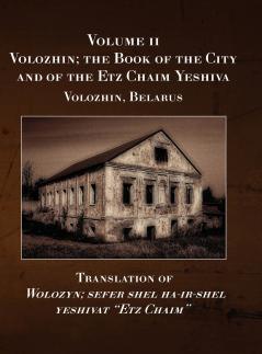Volozhin; the Book of the City and of the Etz Chaim Yeshiva (Valozhyn Belarus) Volume II
