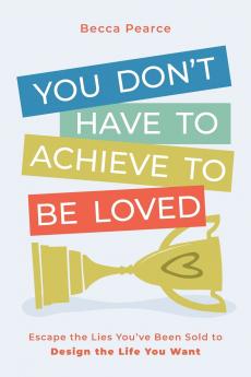 You Don't Have to Achieve to Be Loved