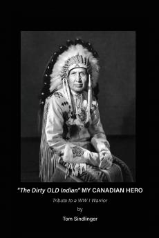 The Dirty Old Indian MY CANADIAN HERO