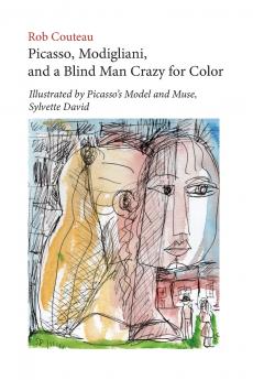 Picasso Modigliani and a Blind Man Crazy for Color. Illustrated by Picasso's Model and Muse Sylvette David. Second Revised Edition