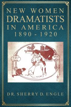 New Women Dramatists in America 1890-1920