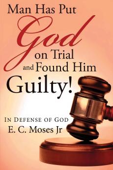 Man Has Put God on Trial and Found Him Guilty!