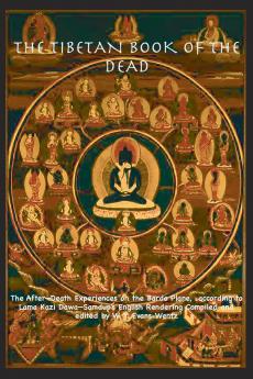 THE TIBETAN BOOK OF THE DEAD OR   The After-Death Experiences on the Bardo Plane according to L?ma Kazi Dawa-Samdup's English Rendering
