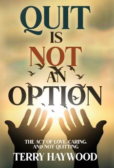 Quit is Not an Option | The Act of Love Caring and Not Quitting