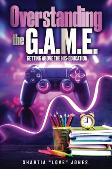 Overstanding the G.A.M.E. | Getting Above the Mis-Education - The Ultimate Cheat Code to Level Up & Win in Your Relationship with Your Gamer