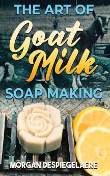 The Art of Goat Milk Soap Making