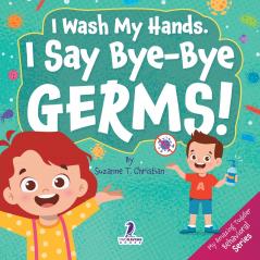 I Wash My Hands. I Say Bye-Bye Germs!