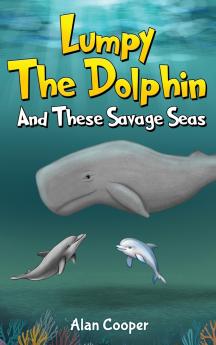 LUMPY THE DOLPHIN AND THESE SAVAGE SEAS