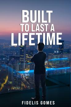 BUILT TO LAST A LIFETIME