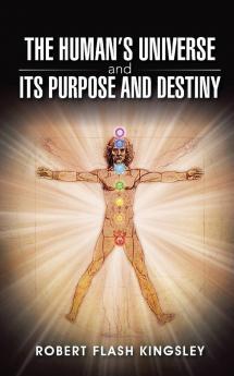 The Human's Universe and Its Purpose and Destiny