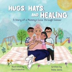 Hugs Hats and Healing; A Story of a Mommy's Love Through Cancer