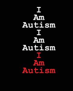 I Am Autism I Am Autism I Am Autism