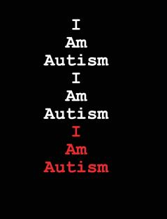 I Am Autism I Am Autism I Am Autism