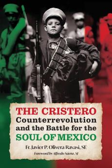 The Cristero Counterrevolution and the Battle for the Soul of Mexico