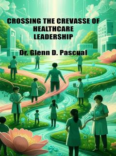 CROSSING THE CREVASSE OF HEALTHCARE LEADERSHIP