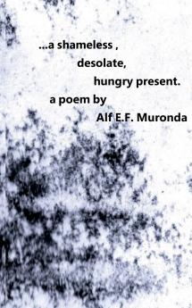 ...a shameless desolate hungry present.