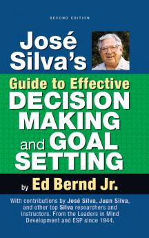 José Silva's Guide to Effective Decision Making and Goal Setting
