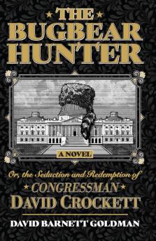 The Bugbear Hunter or the Seduction and Redemption of Congressman David Crockett