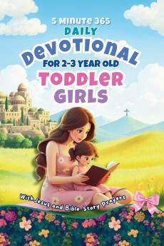 5 Minute 365 Daily Devotional for 2-3 Year Old Toddler Girls with Jesus and Bible Story Prayers