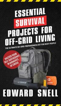 Essential Survival Projects for Off -Grid Living