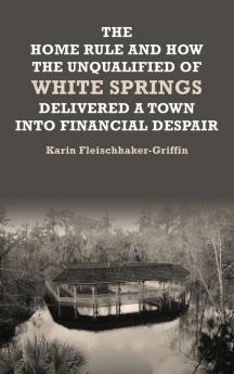 The Home Rule and How the Unqualified of White Springs Delivered a Town into Financial Despair