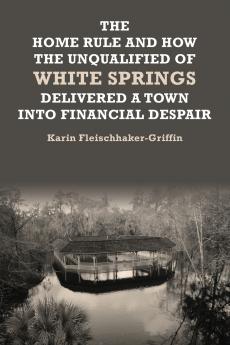 The Home Rule and How the Unqualified of White Springs Delivered a Town into Financial Despair