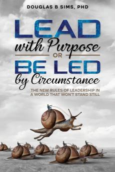 Lead with Purpose or Be Led by Circumstance