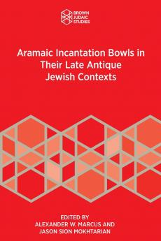 Aramaic Incantation Bowls in Their Late Antique Jewish Contexts