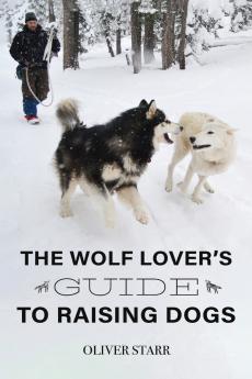 The Wolf Lover's Guide to Raising Dogs