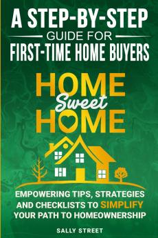 Home Sweet Home a Step-By-Step Guide for First Time Home Buyers