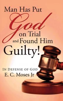 Man Has Put God on Trial and Found Him Guilty!